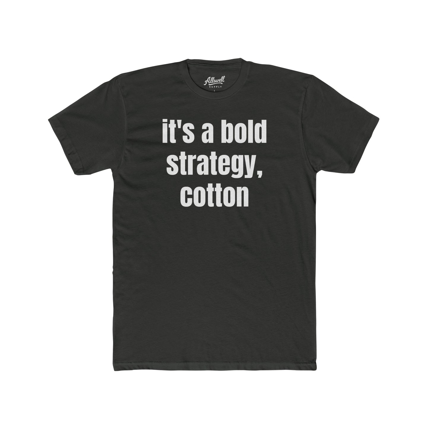 It's a bold strategy, cotton - t-shirt