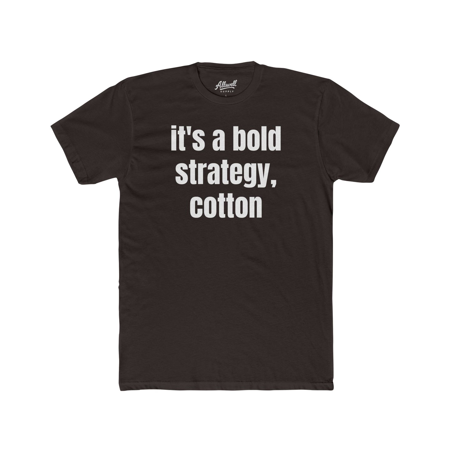 It's a bold strategy, cotton - t-shirt